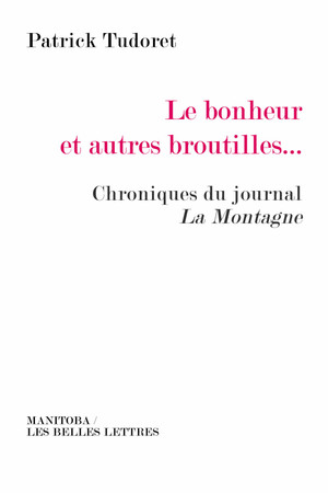 Le bonheur et autres broutilles, Chroniques du journal La Montagne- Éditions Les Belles Lettres (2017)