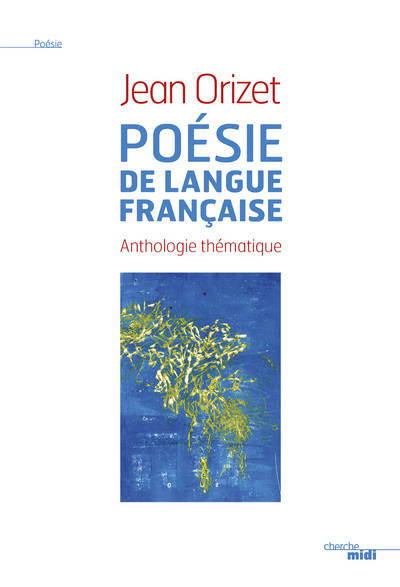 Poésie de langue française, anthologie thématique - Le Cherche midi - 2013